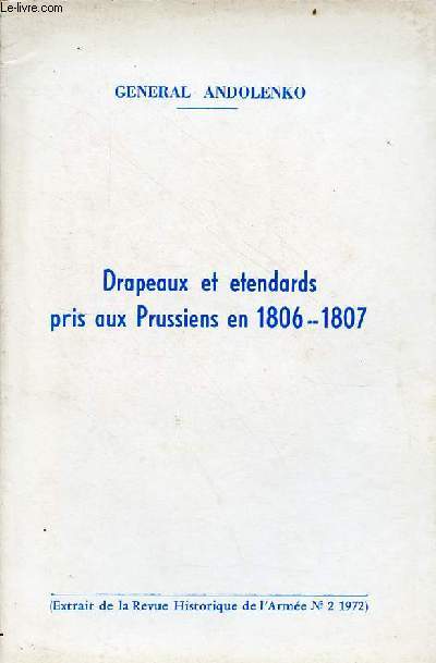 Drapeaux et tendards pris aux Prussiens en 1806-1807 - extrait de la revue historique de l'arme n2 1972.