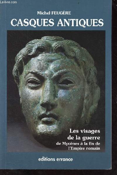 Casques antiques - visages de la guerre de Mycnes  l'antiquit tardive - Collection des hesperides.