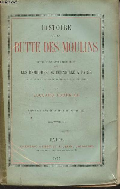Histoire de la butte des moulins suivie d'une tude historique sur les demeures de Corneille  Paris (hotel de guise-rue de clry-rue d'argentueil).