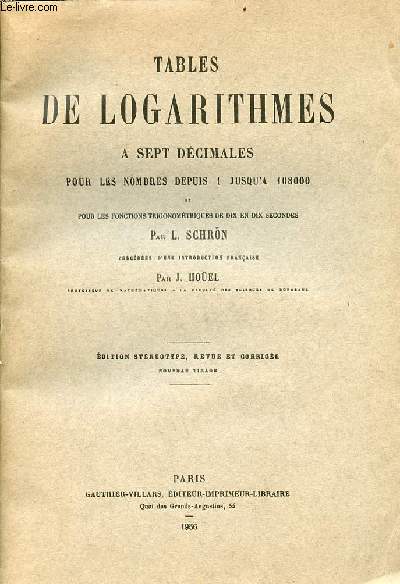 Tables de logarithmes  sept dcimales pour les nombres depuis 1 jusqu' 108 000 et pour les fonctions trigonomtriques de dix en dix leons - dition strotype revue et corrige nouveau tirage.