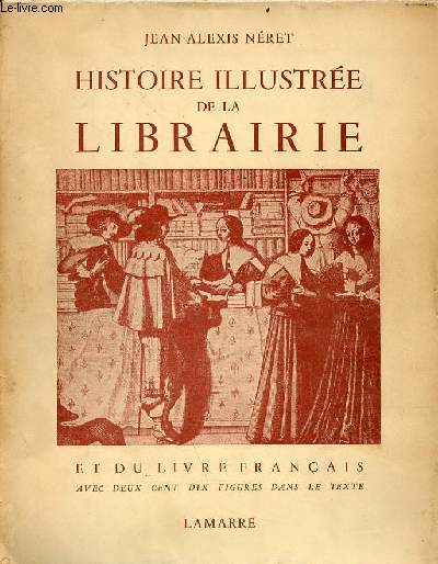 Histoire illustre de la librairie et du livre franais des origines  nos jours.