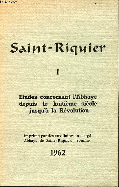 Saint-Riquier - Tome 1 - Etudes concernant l'Abbaye depuis le huitime sicle jusqu' la rvolution.