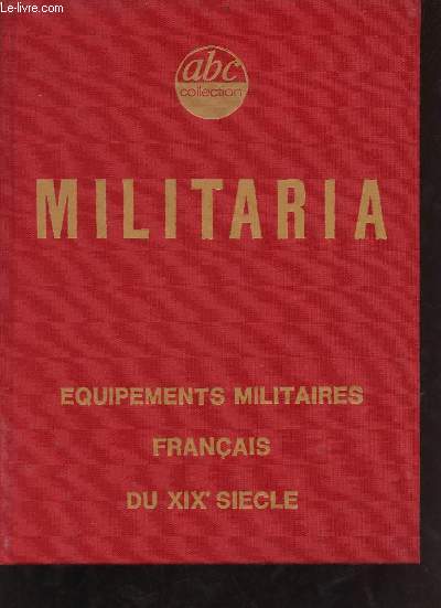 Equipements militaires franais du XIXe sicle - coiffures, cuirasses,cuivreries, gibernes, sabretaches, hampes de drapeaux - Collection abc.