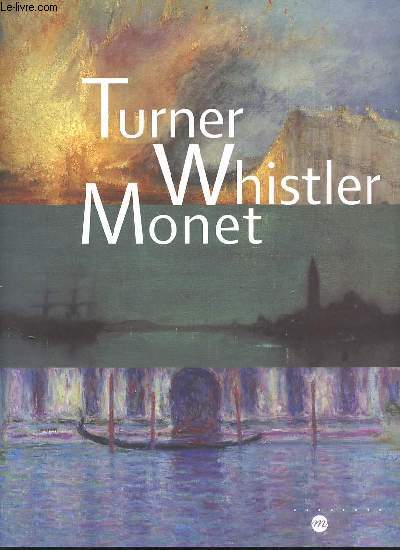 Turner Whistler Monet - Exposition  Paris aux Galeries nationales du Grand Palais 11 octobre 2004 - 17 janvier 2005.