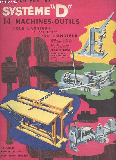 Les cahiers de systme D n11 janvier fvrier mars 1959 - Petit tour de prcision - scie d'tabli principalement faite avec du bois - poinonneuse - combine faisant dgauchisseuses toupie mortaiseuse - scie circulaire simple et robuste - combine  bois,