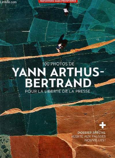 Reporters sans frontires n54 printemps 2017 - 100 photos de Yann Arthus-Bertrand pour la libert de la presse + dossier spcial alerte aux fausses nouvelles !