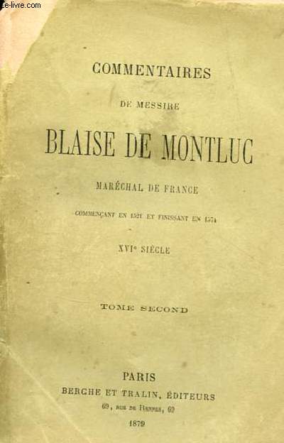 Commentaires de Messire Blaise de Montluc marchal de France commenant en 1521 et finissant en 1574 XVIe sicle - Tome second.