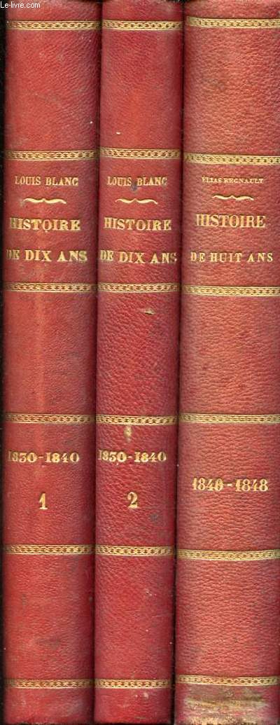 Histoire de dix ans 1830-1840 par Louis Blanc en 2 tomes (2 vols) tomes 1+2 + Histoire de huit ans 1840-1848 faisant suite  l'histoire de dix ans (1 volume).