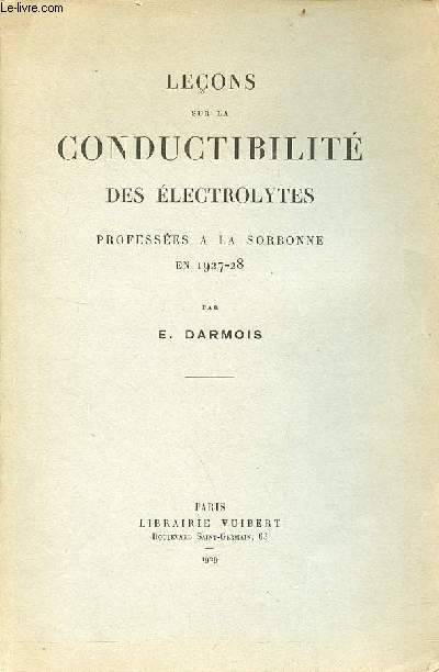 Leons sur la conductibilit des lectrolytes professes  la Sorbonne en 1927-28.