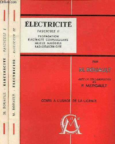 Electricit - En 2 fascicules - fascicules 1 + 2 - Fascicule 1 : lectrostatique,magntostatique,lectromagntisme,phnomnes quasi-stationnaires - Fascicule 2 : propagation,lectricit corpusculaire,milieux matriels,radiolectricit.