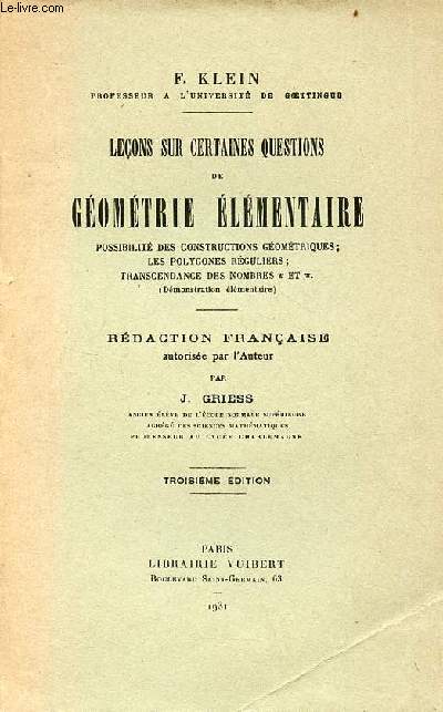 Leons sur certaines questions de gomtrie lmentaire possibilit des constructions gomtriques,les polygones rguliers,transcendance des nombres etc (dmonstration lmentaire) - 3e dition.