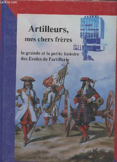 Artilleurs, mes chers frres la grande et la petite histoire des coles de l'artillerie.