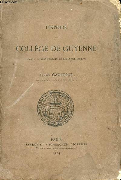 Histoire du collge de Guyenne d'aprs un grand nombre de documents indits.