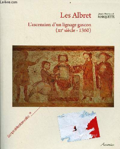Les Albret l'ascension d'un lignage gascon (XIe sicle 1360) - Collection Scripta mediaevalia n18.