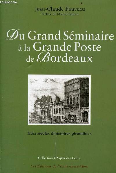 Du grand sminaire  la grande poste de Bordeaux - trois sicles d'histoires girondines - Collection l'esprit des lieux.