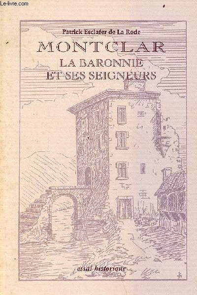 Montclar la baronnie et ses seigneurs - essai historique - envoi de l'auteur.