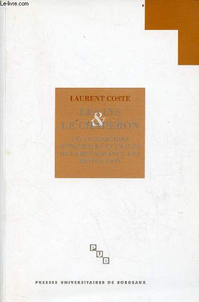 Les lys et le chaperon les oligarchies municipales en France de la renaissance  la rvolution (milieu XVIe sicle - 1789).