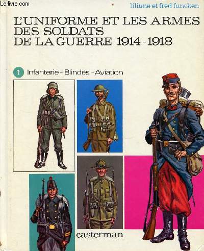 L'uniforme et les armes des soldats de la guerre 1914-1918 - Tome 1 : infanterie - blinds - aviation.