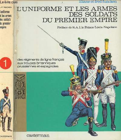 L'uniforme et les armes des soldats du premier empire - Tome 1 : des rgiments de ligne franais aux troupes britanniques prussiennes et espagnoles.