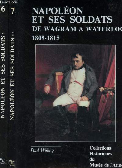 Napolon et ses soldats - En 2 tomes (2 vols) - tomes 1 + 2 - Collection historiques du muse de l'arme n6-7 - tome 1 : l'apoge de la gloire 1804-1809 - tome 2 : de Wagram  Waterloo 1809-1815.