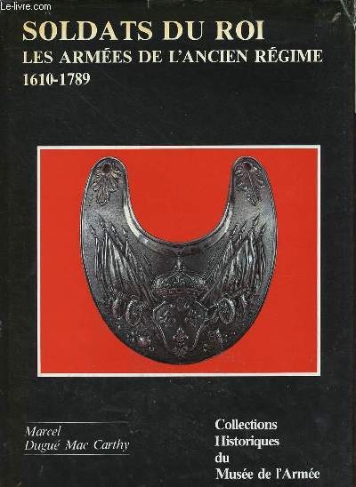 Soldats du roi les armes de l'ancien rgime XVIIe et XVIIIe sicles 1610-1789 - Collection du muse de l'arme n4.