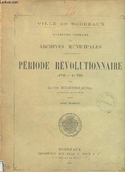 Ville de Bordeaux - inventaire sommaire des archives municipales - priode rvolutionnaire (1789- an VIII) - Tome 3.