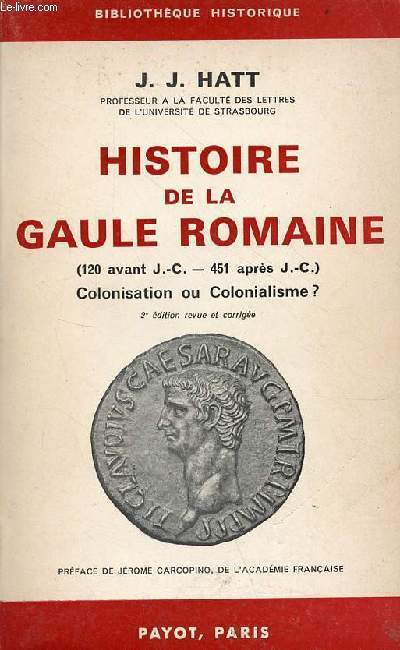 Histoire de la gaule romaine (120 avant J.-C. - 451 aprs J.-C.) colonisation ou colonialisme ? 2e dition revue et corrige - Collection Bibliothque historique.