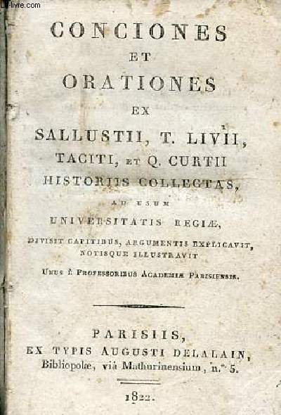 Conciones et orationes ex sallustii, T.Livii, Taciti et Q.Curtii historiis collectas ad usum universitatis regiae, divisit capitibus, argumentis explicavit, notisque illustravit unus e professoribus academiae parisiensis.