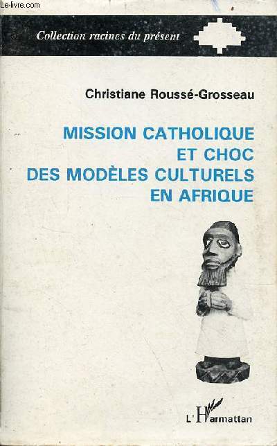 Mission catholique et choc des modles culturels en Afrique - L'exemple du Dahomey (1861-1928) - Collection racines du prsent.