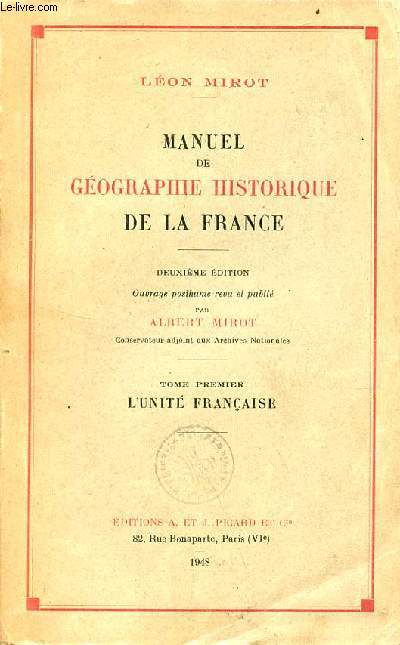Manuel de gographie historique de la France - Tome premier : l'unit franaise - 2e dition.