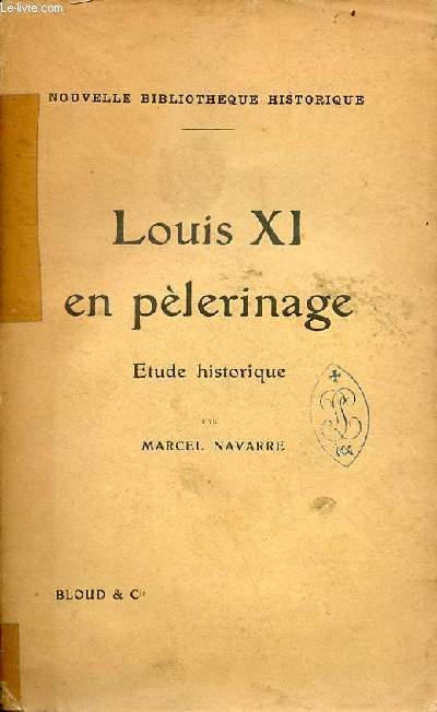 Louis XI en plerinage - tude historique - Collection nouvelle bibliothque historique.