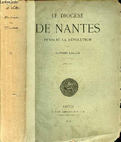 Le diocse de Nantes pendant la rvolution - Tome 1.