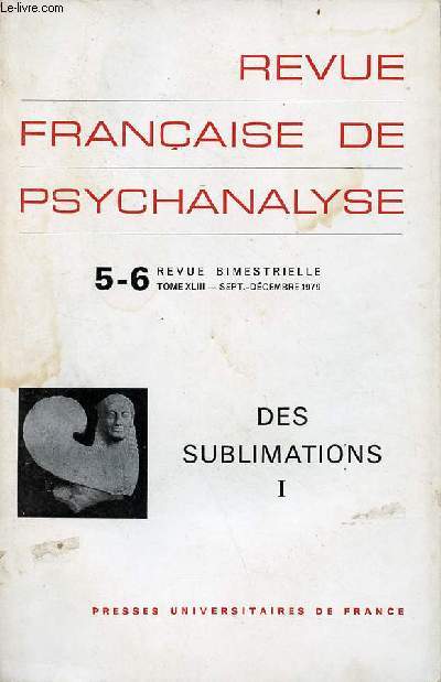 Revue franaise de psychanalyse n5-6 tome XLIII sept.-dc. 1979 - Des sublimations I - prsentation par Jean Gillibert - la sublimation par Geza Roheim - Eurydice ou la sublimation par Claude le Guen - le rle de l'illusion dans la formation du symbole..