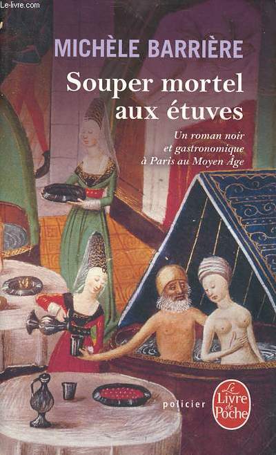 Souper mortel aux tuves - un roman noir et gastronomique  Paris au Moyen ge - Collection le livre de poche policier n31343.