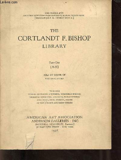 The cortland F.Bishop library part one A-H sold by order of the executors - Sale number 4385 on public exhibition from saturday march twenty-sixth weekdays 9-6 p.m. sunday 2-5 p.m.