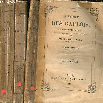 Histoire des gaulois, depuis les temps les plus reculs jusqu' l'entire soumission de la Gaule  la domination romaine - 3e dition - en 3 tomes (3 volumes) - tomes 1 + 2 + 3.