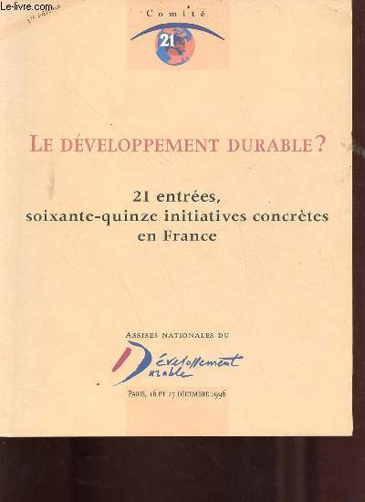 Le dveloppement durable ? 21 entres, soixante-quinze initiatives conctrtes en France - 1re dition - assises nationales du dveloppement durable Paris 16 et 17 dcembre 1996 - Comment on entre dans le dveloppement durable.