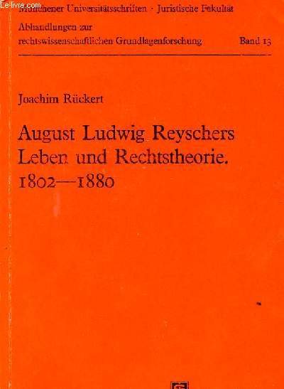 Mnchener Universittsschriften juristische fakultt abhandlungen zur rechtswissenschaftlichen grundlagenforschung band 13 - August Ludwig Reyschers leben und rechtstheorie 1802-1880.