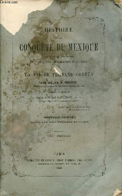 Histoire de la conqute du Mexique avec un tableau prliminaire de l'ancienne civilisation mexicaine et la vie de Fernand Corts - Tome premier - Nouvelle dition.
