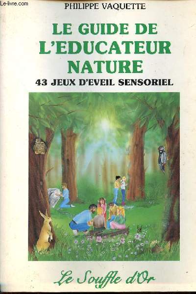 Le guide de l'ducateur nature 43 jeux d'veil sensoriel  la nature pour enfants de 5  12 ans.