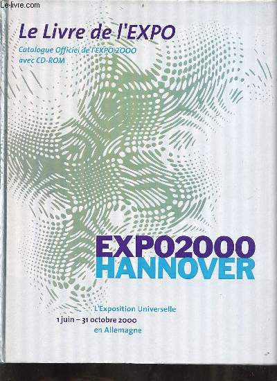 Le livre de l'expo catalogue officiel de l'expo 2000 - expo 2000 hannover l'exposition universelle 1 juin - 31 octobre 2000 en Allemagne - cd-rom absent.