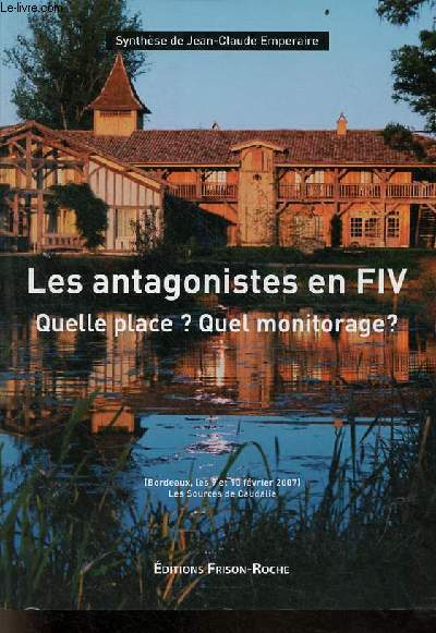 Les antagonistes en FIV quelle place ? quel monitorage ? - les sources de Caudalie Bordeaux les 9 et 10 fvrier 2007.