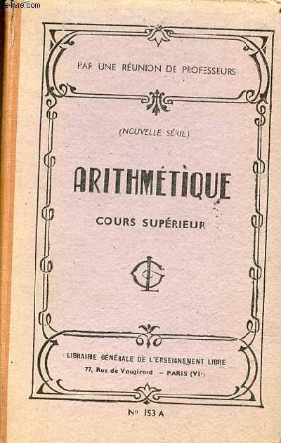 Arithmtique cours suprieur srie A - 3420 exercices et problmes dont 450 de calcul mental - Collection d'ouvrages classiques.