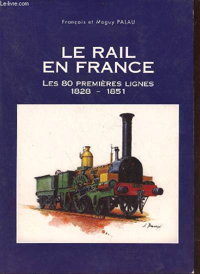 Le rail en France les 80 premières lignes 1828-1851 - envoi de l'auteur François.