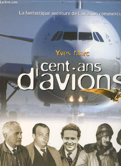 Cent-ans d'avions de l'ole  vapeur  l'airbus gant, la fantastique aventure de l'aviation commerciale franaise.