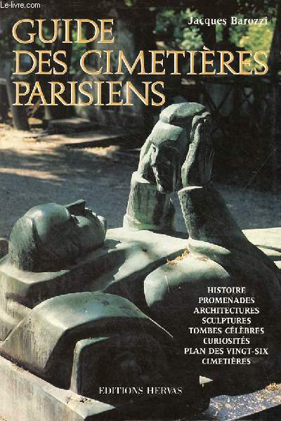 Guide des cimetires parisiens - histoire, promenades, architectures, sculptures, tombes clbres, curiosits, plan des vingt-six cimetires.
