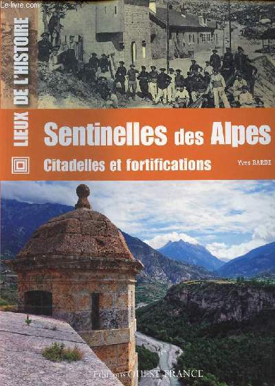 Sentinelles des Alpes citadelles et fortifications - Collection lieux de l'histoire.