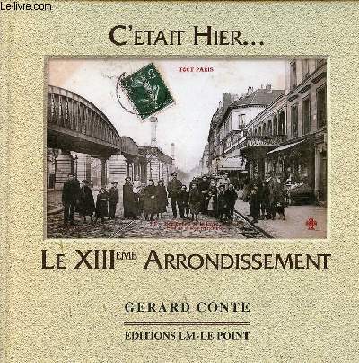 C'tait hier... le XIIIeme arrondissement - La Salptrire, la Gare, Maison-Blanch, Croulebarbe - 2me dition revue et corrige.