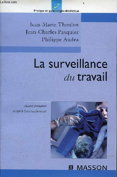 La surveillance du travail avant, pendant et aprs l'accouchement - Collection pratique en gyncologie-obsttrique.