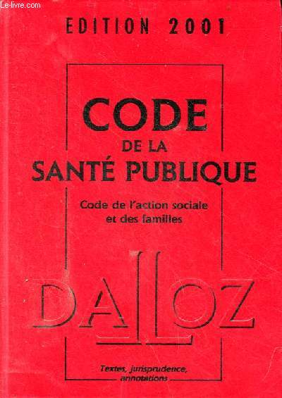 Dalloz - Code de la sant publique code de l'action sociale et des familles - textes, jurisprudence, annotations dition 2001 15e dition.